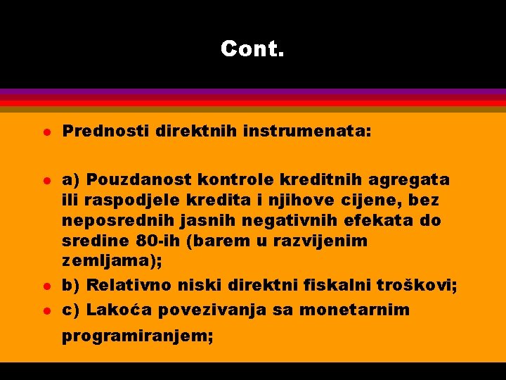 Cont. l l Prednosti direktnih instrumenata: a) Pouzdanost kontrole kreditnih agregata ili raspodjele kredita