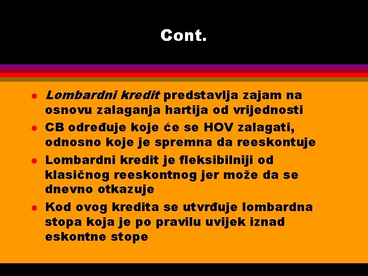 Cont. l l Lombardni kredit predstavlja zajam na osnovu zalaganja hartija od vrijednosti CB