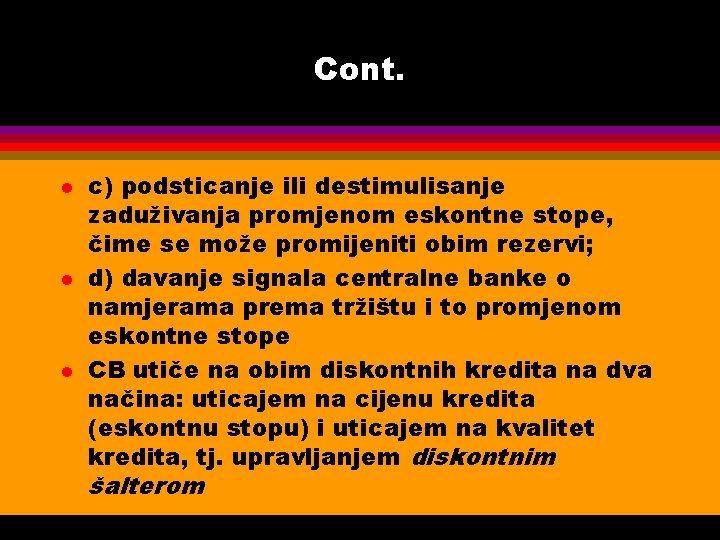 Cont. l l l c) podsticanje ili destimulisanje zaduživanja promjenom eskontne stope, čime se