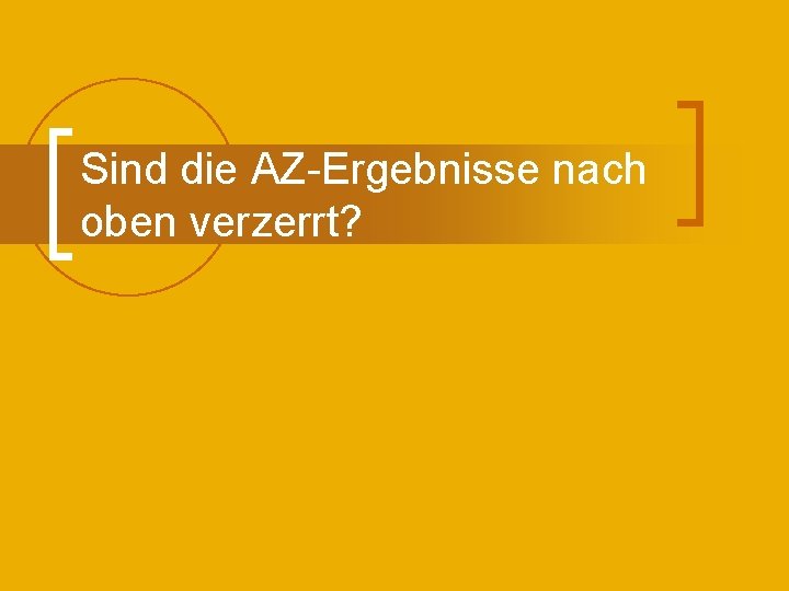 Sind die AZ-Ergebnisse nach oben verzerrt? 