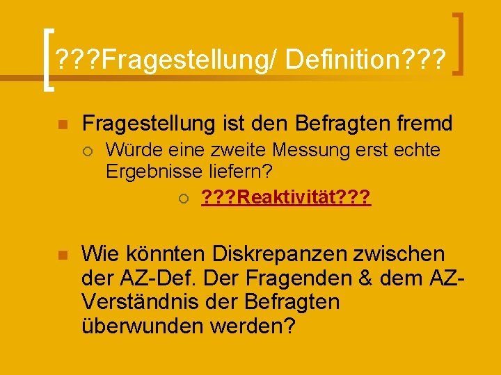 ? ? ? Fragestellung/ Definition? ? ? n Fragestellung ist den Befragten fremd ¡