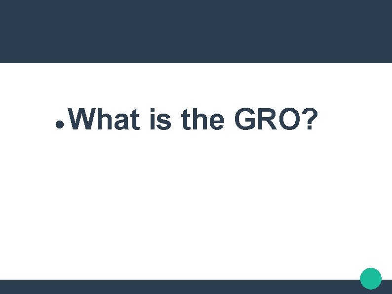  What is the GRO? 