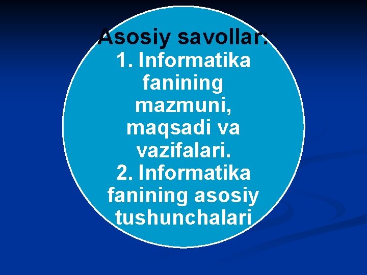 Asosiy savollar: 1. Informatika fanining mazmuni, maqsadi va vazifalari. 2. Informatika fanining asosiy tushunchalari