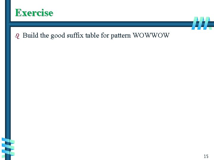 Exercise b Build the good suffix table for pattern WOWWOW A. Levitin “Introduction to