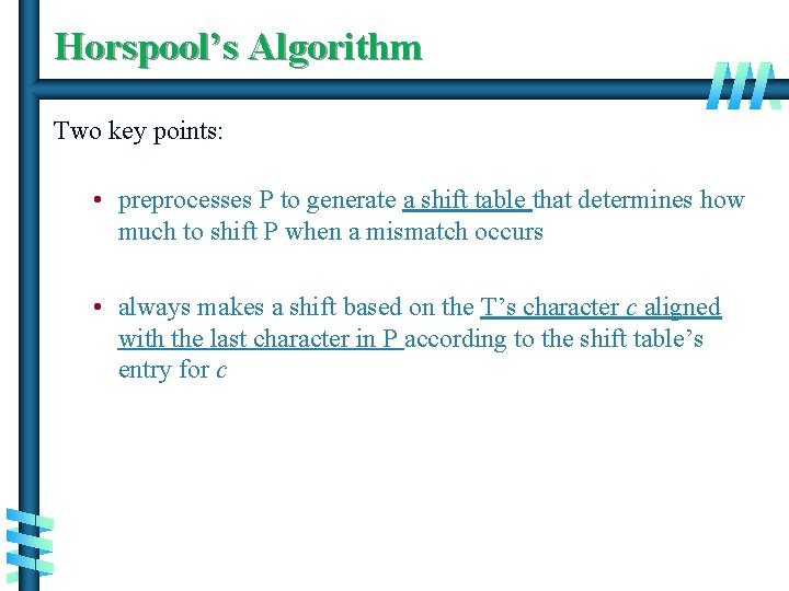 Horspool’s Algorithm Two key points: • preprocesses P to generate a shift table that