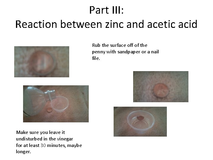 Part III: Reaction between zinc and acetic acid Rub the surface off of the