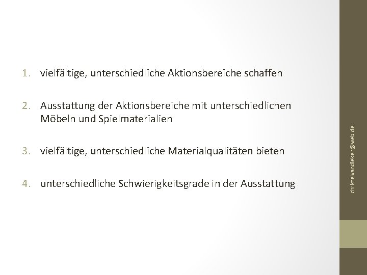1. vielfältige, unterschiedliche Aktionsbereiche schaffen 3. vielfältige, unterschiedliche Materialqualitäten bieten 4. unterschiedliche Schwierigkeitsgrade in