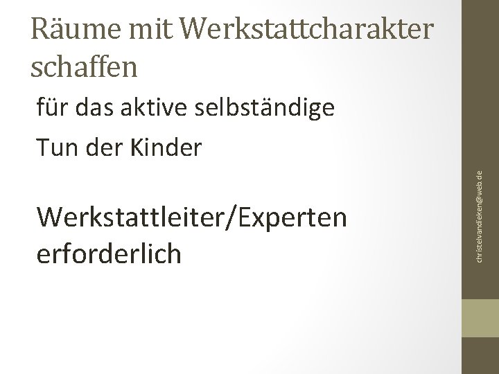 Räume mit Werkstattcharakter schaffen Werkstattleiter/Experten erforderlich christelvandieken@web. de für das aktive selbständige Tun der