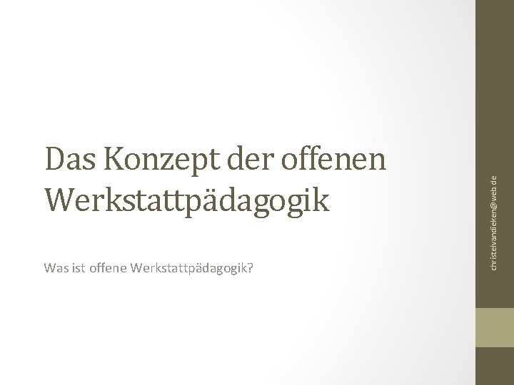 Was ist offene Werkstattpädagogik? christelvandieken@web. de Das Konzept der offenen Werkstattpädagogik 