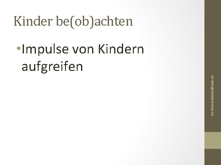 Kinder be(ob)achten christelvandieken@web. de • Impulse von Kindern aufgreifen 