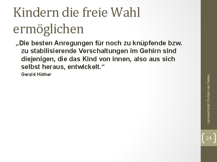 Kindern die freie Wahl ermöglichen Gerald Hüther Lernwerkstatt Christel van Dieken „Die besten Anregungen