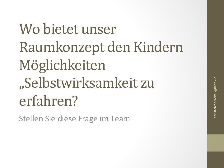 Stellen Sie diese Frage im Team christelvandieken@web. de Wo bietet unser Raumkonzept den Kindern