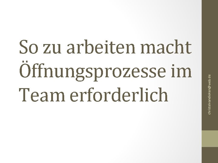 christelvandieken@web. de So zu arbeiten macht Öffnungsprozesse im Team erforderlich 