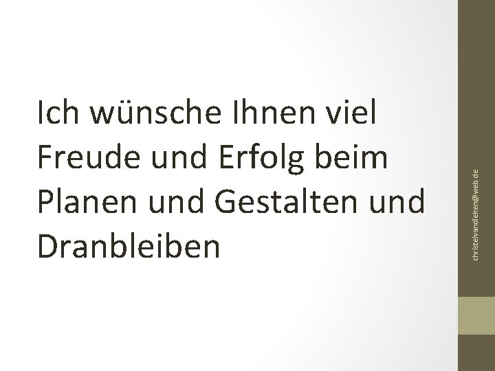 christelvandieken@web. de Ich wünsche Ihnen viel Freude und Erfolg beim Planen und Gestalten und