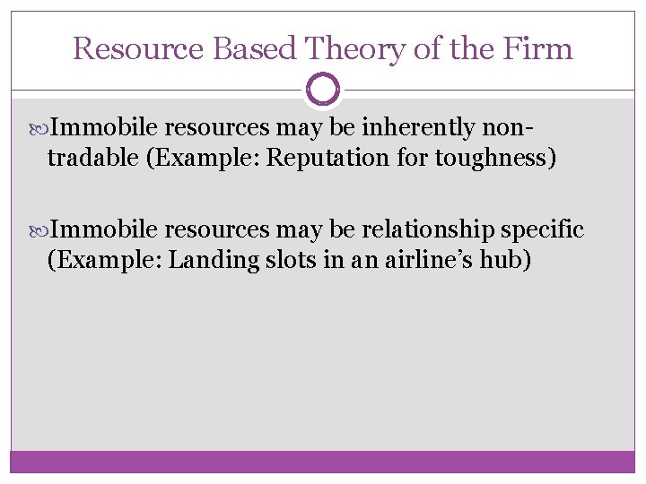 Resource Based Theory of the Firm Immobile resources may be inherently non- tradable (Example: