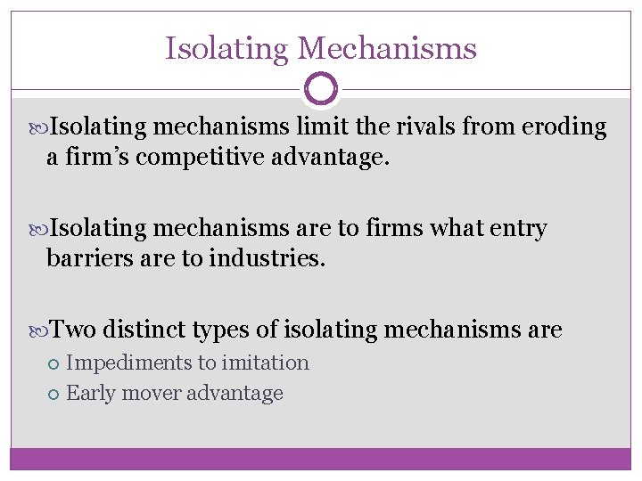 Isolating Mechanisms Isolating mechanisms limit the rivals from eroding a firm’s competitive advantage. Isolating