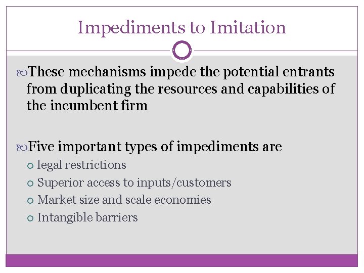 Impediments to Imitation These mechanisms impede the potential entrants from duplicating the resources and