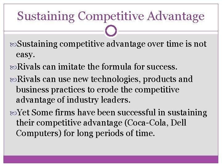 Sustaining Competitive Advantage Sustaining competitive advantage over time is not easy. Rivals can imitate