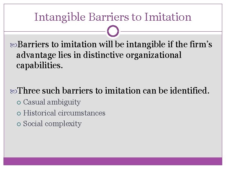 Intangible Barriers to Imitation Barriers to imitation will be intangible if the firm’s advantage