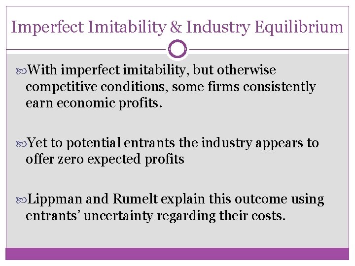 Imperfect Imitability & Industry Equilibrium With imperfect imitability, but otherwise competitive conditions, some firms