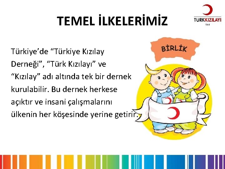 TEMEL İLKELERİMİZ Türkiye’de “Türkiye Kızılay Derneği”, “Türk Kızılayı” ve “Kızılay” adı altında tek bir