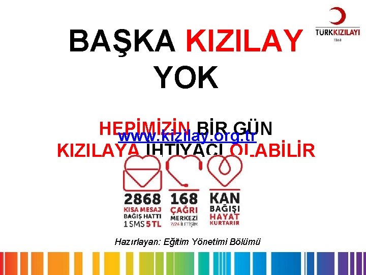 BAŞKA KIZILAY YOK HEPİMİZİN BİR GÜN www. kizilay. org. tr KIZILAYA İHTİYACI OLABİLİR Hazırlayan: