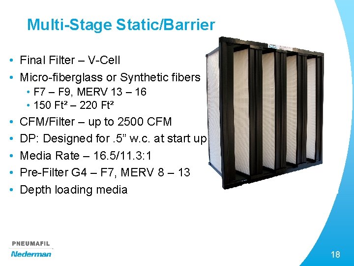 Multi-Stage Static/Barrier • Final Filter – V-Cell • Micro-fiberglass or Synthetic fibers • F