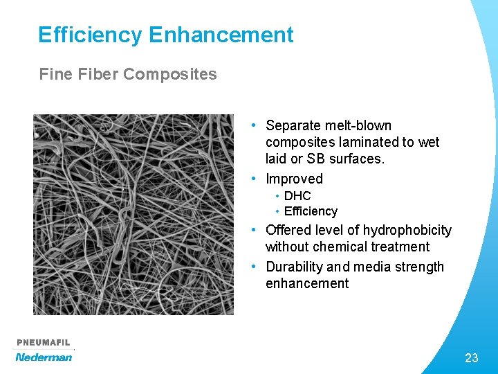 Efficiency Enhancement Fine Fiber Composites • Separate melt-blown composites laminated to wet laid or