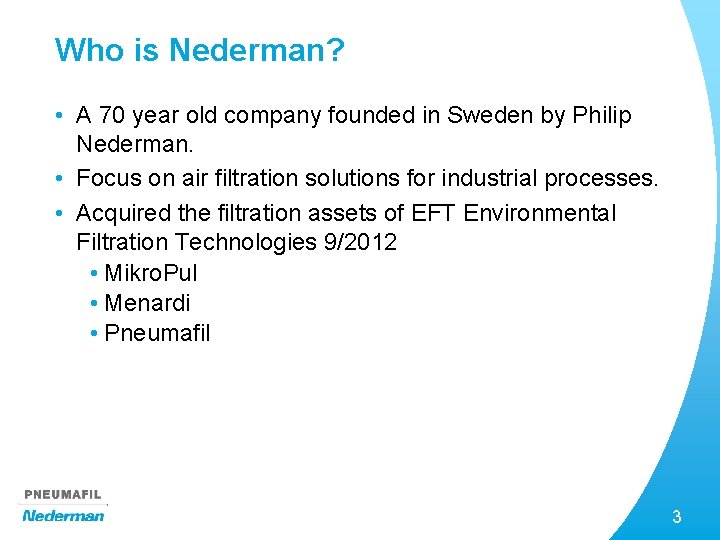 Who is Nederman? • A 70 year old company founded in Sweden by Philip