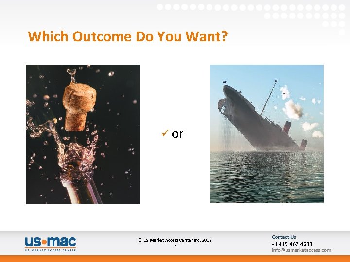 Which Outcome Do You Want? ü or © US Market Access Center Inc. 2018