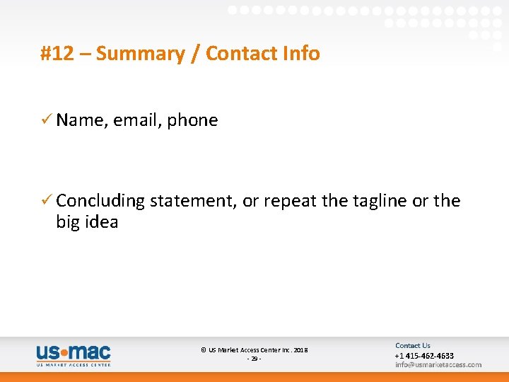 #12 – Summary / Contact Info ü Name, email, phone ü Concluding statement, or