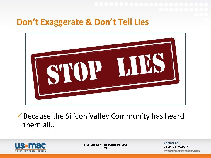 Don’t Exaggerate & Don’t Tell Lies ü Because the Silicon Valley Community has heard