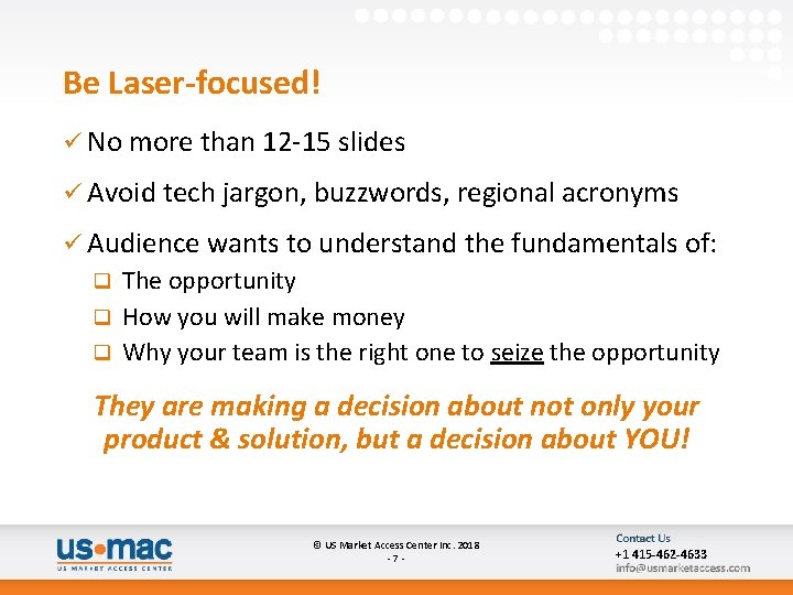 Be Laser-focused! ü No more than 12 -15 slides ü Avoid tech jargon, buzzwords,