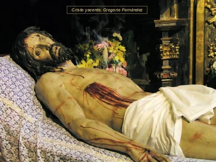Cristo yacente. Gregorio Fernández 