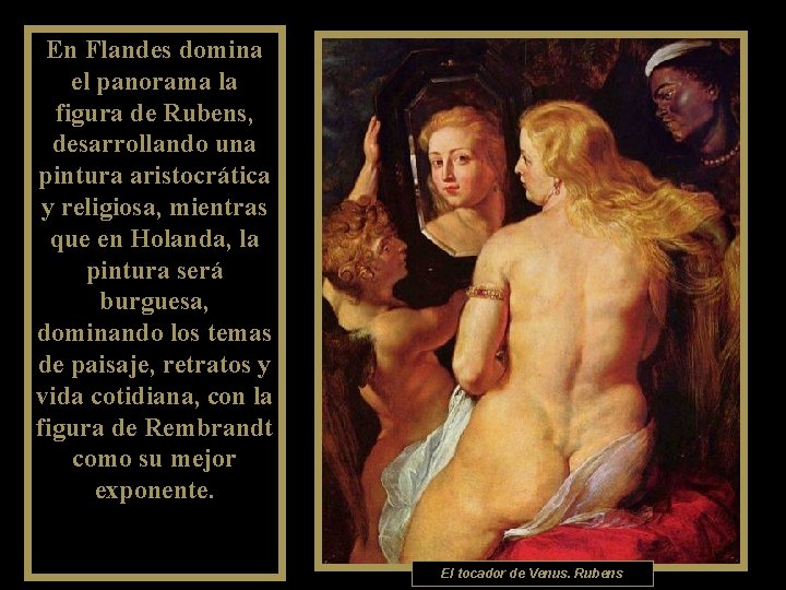 En Flandes domina el panorama la figura de Rubens, desarrollando una pintura aristocrática y