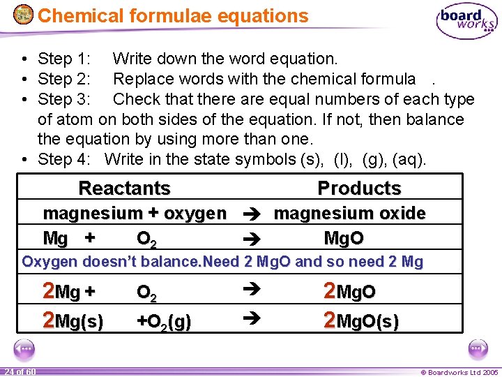 Chemical formulae equations • Step 1: Write down the word equation. • Step 2: