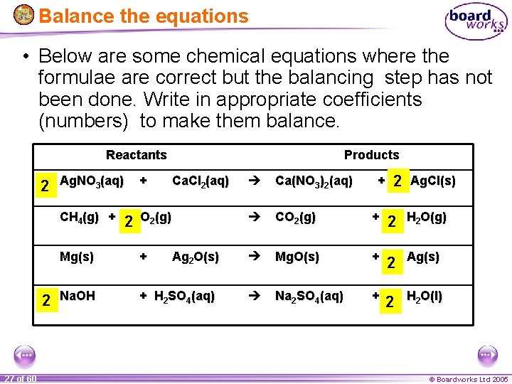 Balance the equations • Below are some chemical equations where the formulae are correct