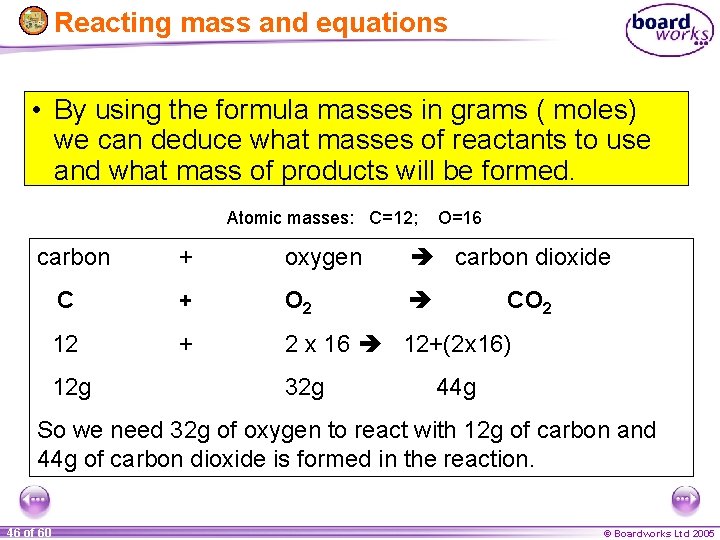 Reacting mass and equations • By using the formula masses in grams ( moles)