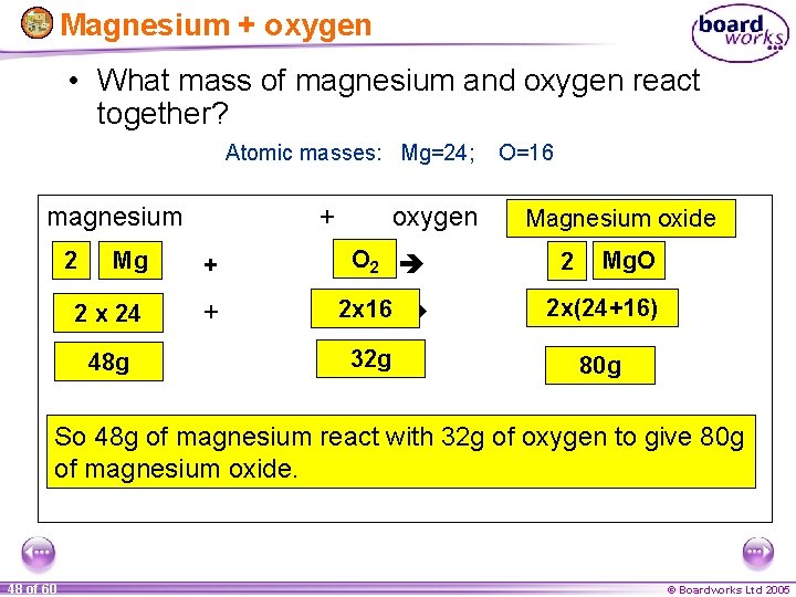 Magnesium + oxygen • What mass of magnesium and oxygen react together? Atomic masses: