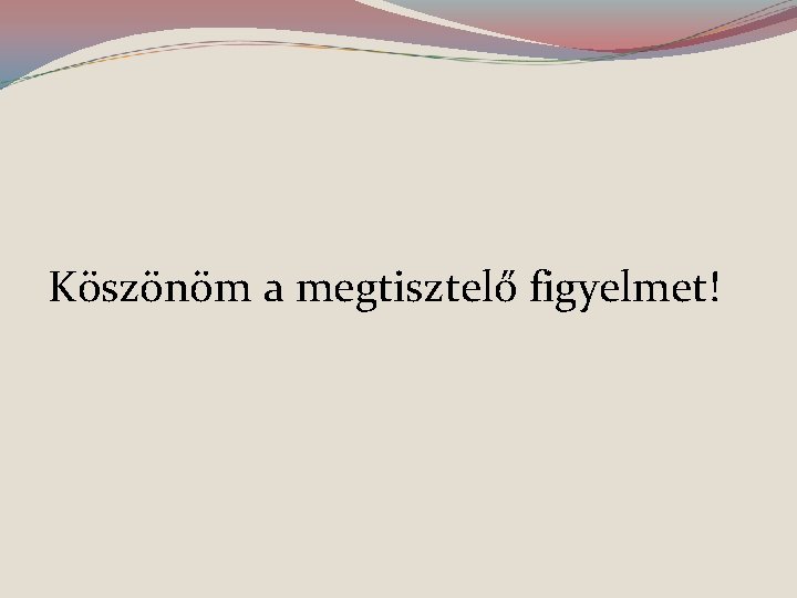 Köszönöm a megtisztelő figyelmet! 