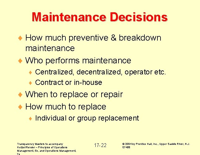 Maintenance Decisions ¨ How much preventive & breakdown maintenance ¨ Who performs maintenance Centralized,