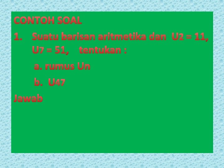 CONTOH SOAL 1. Suatu barisan aritmetika dan U 2 = 11, U 7 =