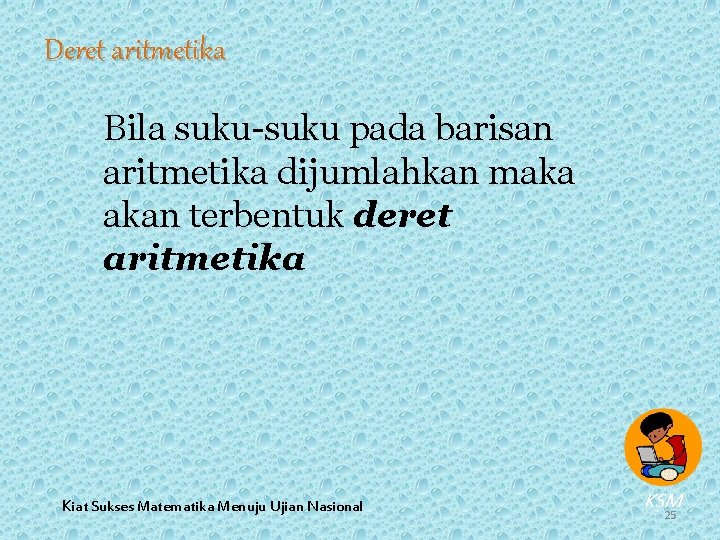 Deret aritmetika Bila suku-suku pada barisan aritmetika dijumlahkan maka akan terbentuk deret aritmetika Kiat