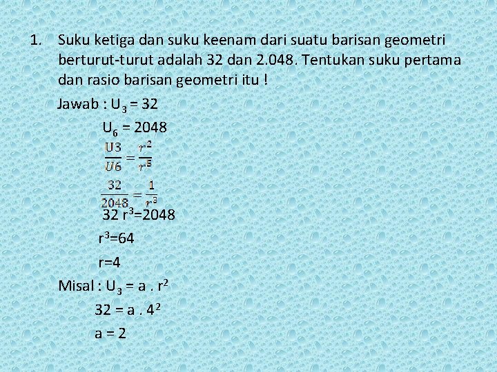 1. Suku ketiga dan suku keenam dari suatu barisan geometri berturut-turut adalah 32 dan