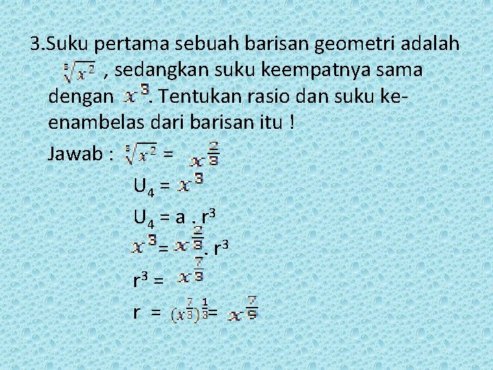 3. Suku pertama sebuah barisan geometri adalah , sedangkan suku keempatnya sama dengan .