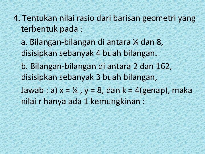 4. Tentukan nilai rasio dari barisan geometri yang terbentuk pada : a. Bilangan-bilangan di