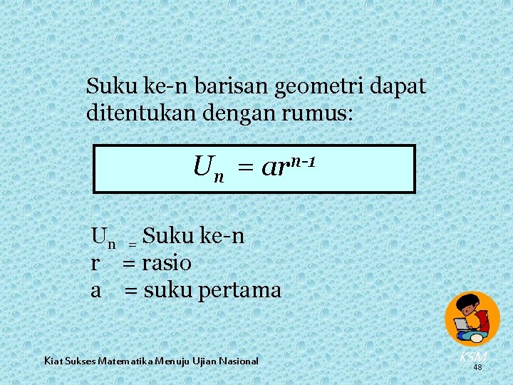 Suku ke-n barisan geometri dapat ditentukan dengan rumus: Un = arn-1 Un = Suku