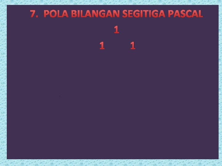 7. POLA BILANGAN SEGITIGA PASCAL 1 1 2 1 1 3 3 1 1