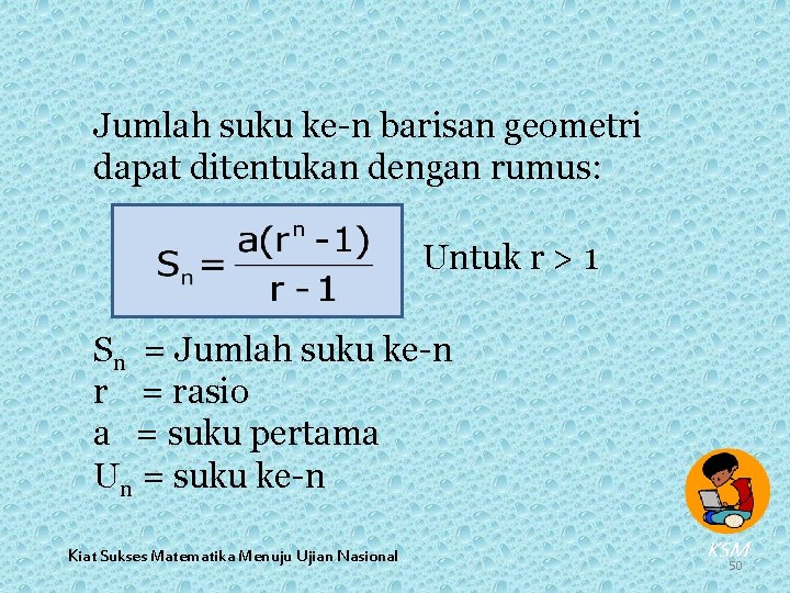 Jumlah suku ke-n barisan geometri dapat ditentukan dengan rumus: Untuk r > 1 Sn