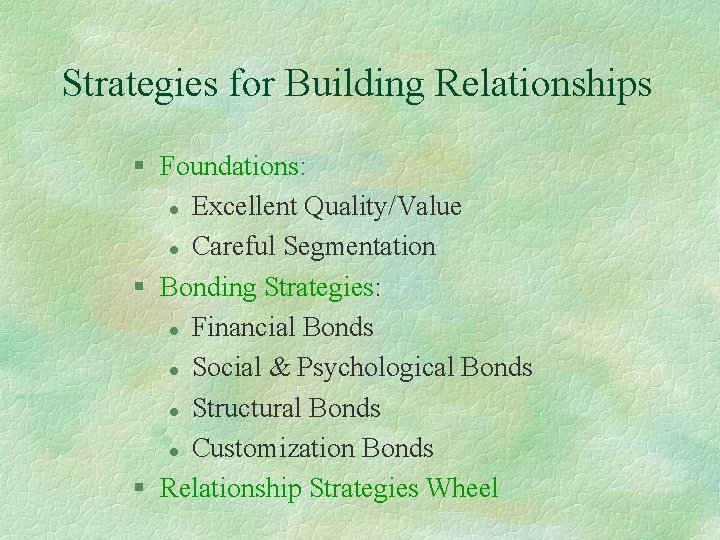 Strategies for Building Relationships § Foundations: l Excellent Quality/Value l Careful Segmentation § Bonding